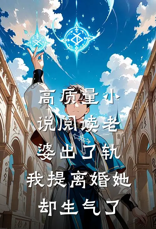 高质量小说阅读老婆出了轨，我提离婚她却生气了