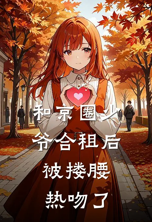 和京圈少爷合租后，被搂腰热吻了