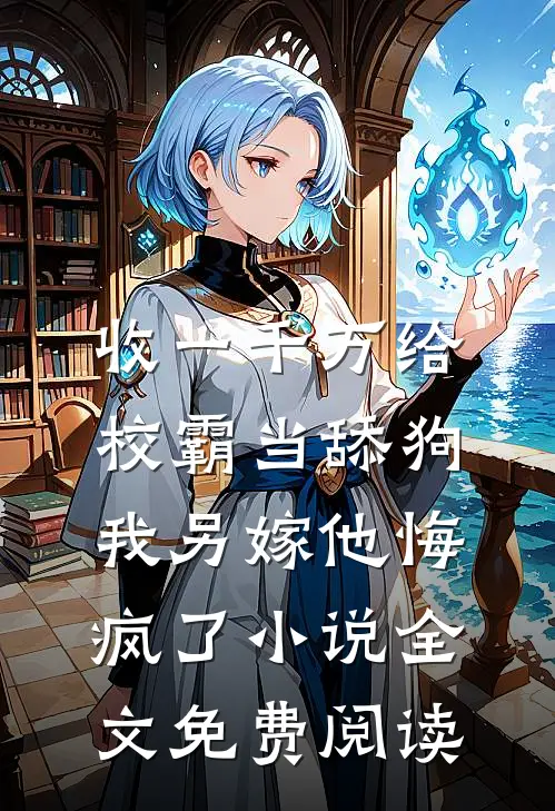 收一千万给校霸当舔狗，我另嫁他悔疯了小说全文免费阅读