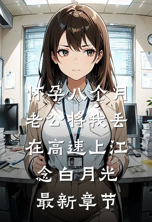 怀孕八个月，老公将我丢在高速上江念白月光最新章节
