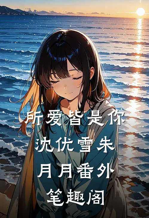 所爱皆是你：沈优雪朱月月番外笔趣阁