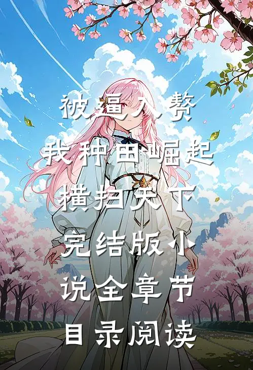 被逼入赘，我种田崛起横扫天下完结版小说全章节目录阅读