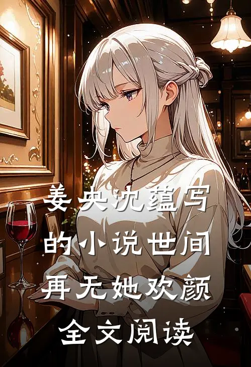 姜央沈蕴写的小说世间再无她欢颜全文阅读
