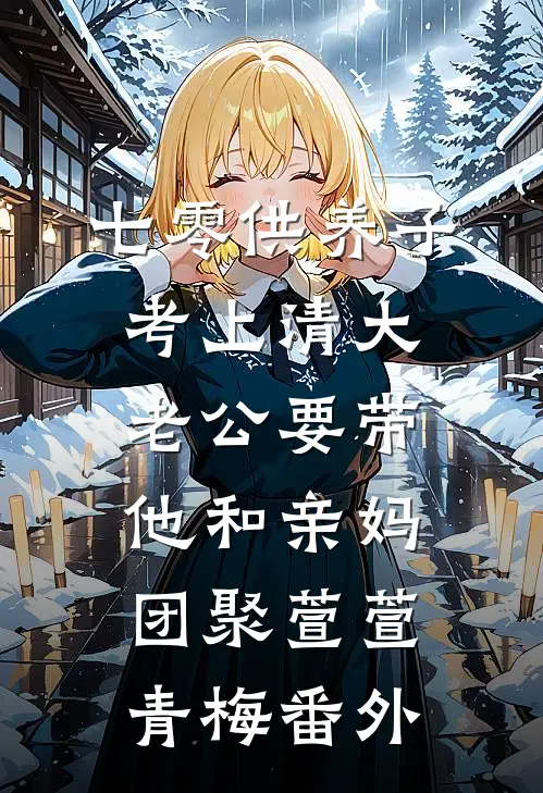 七零供养子考上清大，老公要带他和亲妈团聚萱萱青梅 番外