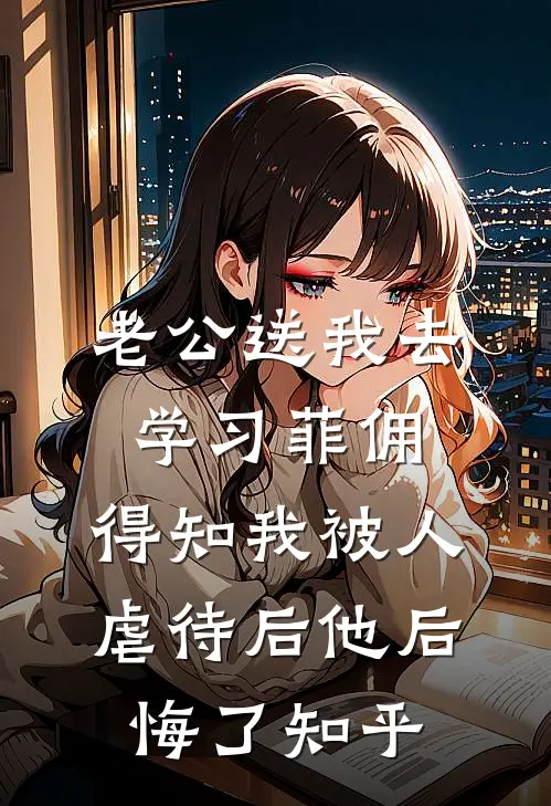 老公送我去学习菲佣，得知我被人虐待后他后悔了知乎