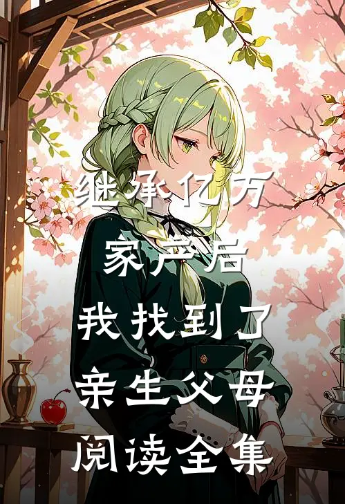继承亿万家产后，我找到了亲生父母阅读全集
