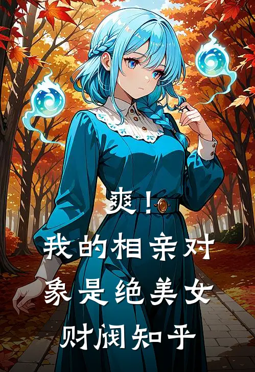 爽！我的相亲对象是绝美女财阀知乎
