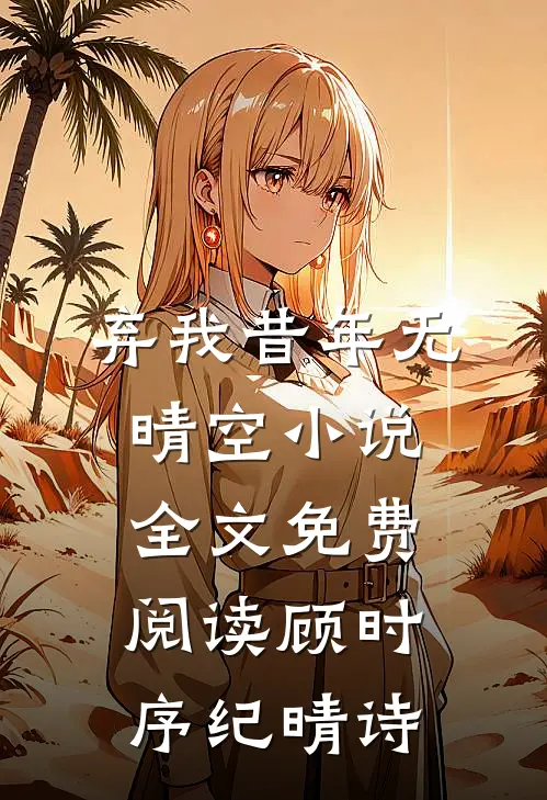 弃我昔年无晴空小说全文免费阅读顾时序纪晴诗