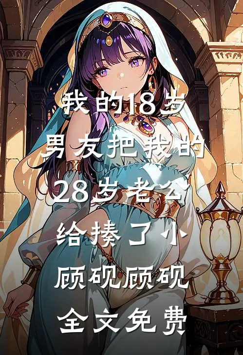 我的18岁男友把我的28岁老公给揍了小顾砚顾砚全文免费
