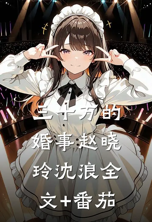 三十万的婚事赵晓玲沈浪全文+番茄