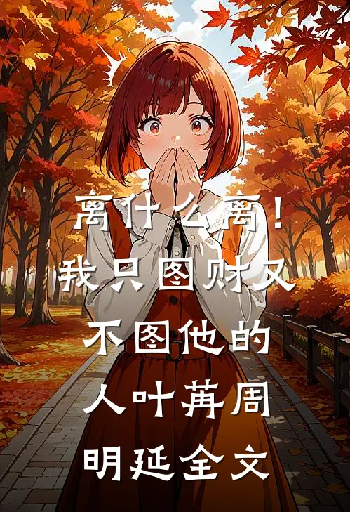 离什么离！我只图财又不图他的人叶苒周明延全文