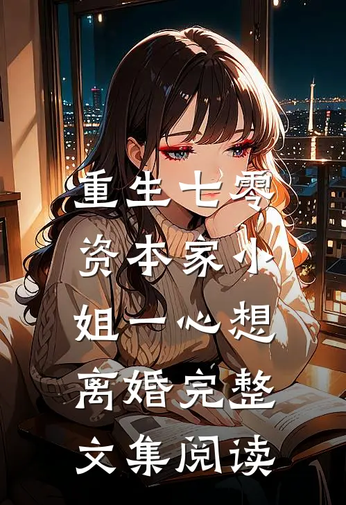 重生七零：资本家小姐一心想离婚完整文集阅读