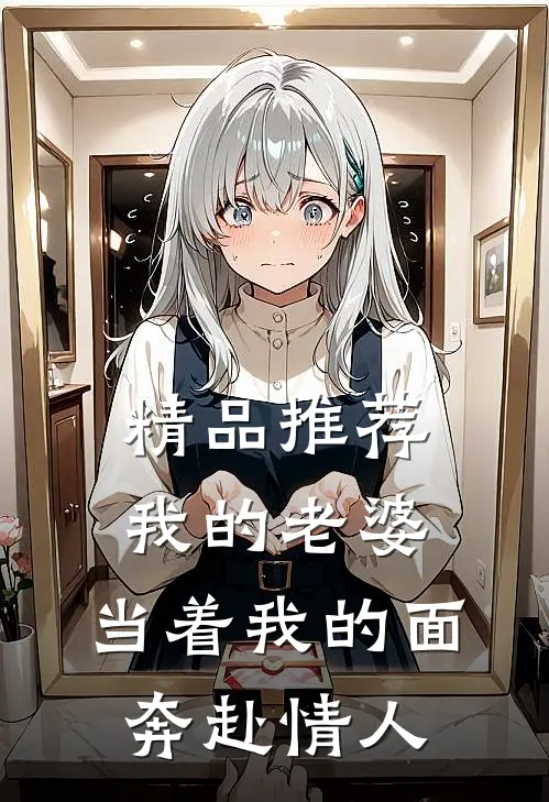 精品推荐我的老婆，当着我的面奔赴情人