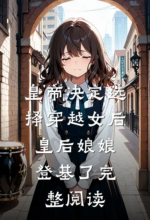 皇帝决定选择穿越女后，皇后娘娘登基了完整阅读