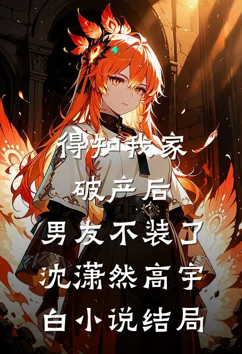 得知我家破产后，男友不装了沈潇然高宇白小说结局