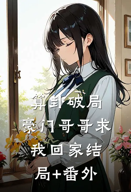 算卦破局，豪门哥哥求我回家结局+番外