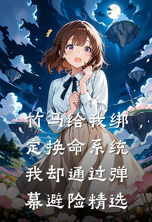 竹马给我绑定换命系统，我却通过弹幕避险精选