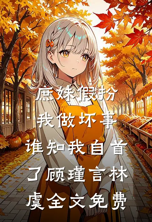 庶妹假扮我做坏事，谁知我自首了顾瑾言林虞全文免费