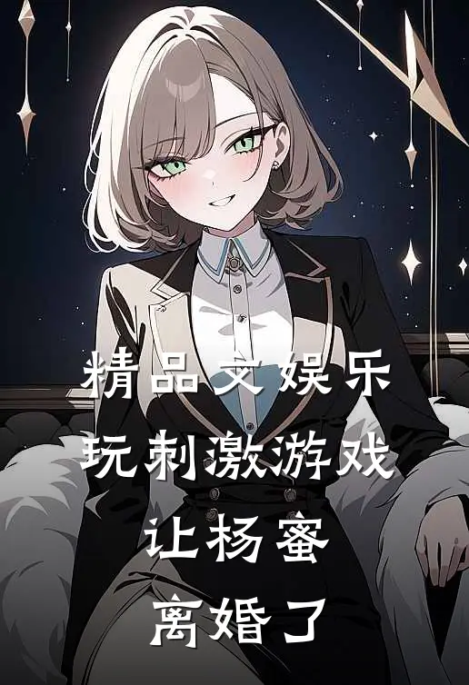 精品文娱乐：玩刺激游戏，让杨蜜离婚了