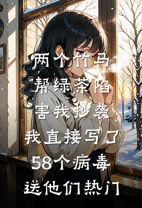两个竹马帮绿茶陷害我抄袭，我直接写了58个病毒送他们热门