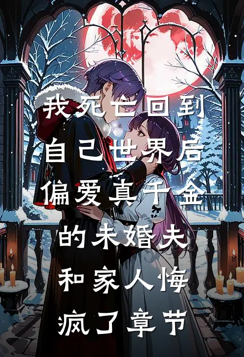 我死亡回到自己世界后，偏爱真千金的未婚夫和家人悔疯了章节