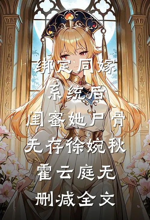 绑定同嫁系统后，闺蜜她尸骨无存徐婉秋霍云庭无删减全文