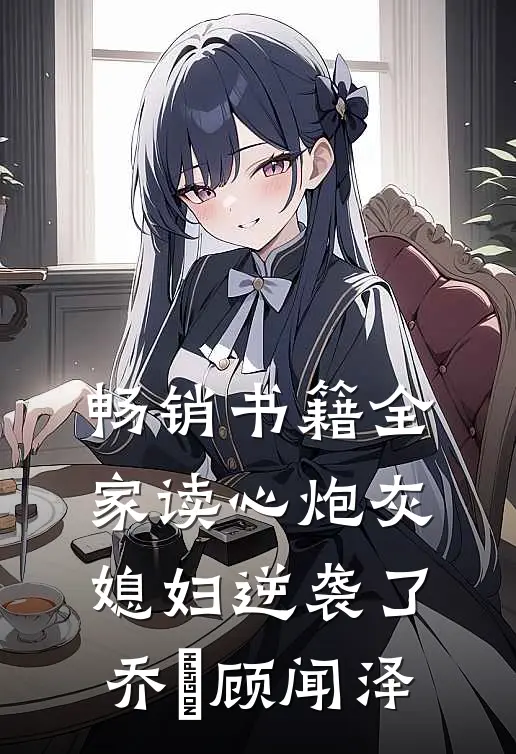 畅销书籍全家读心炮灰媳妇逆袭了乔婳顾闻泽