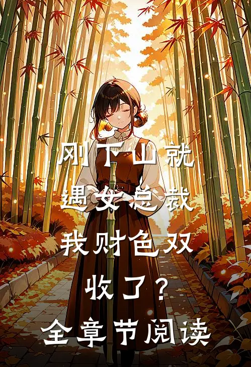 刚下山就遇女总裁，我财色双收了？全章节阅读