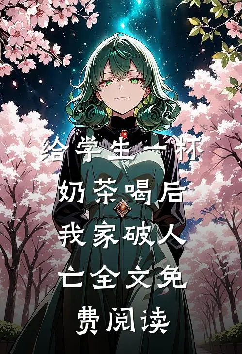 给学生一杯奶茶喝后，我家破人亡全文免费阅读