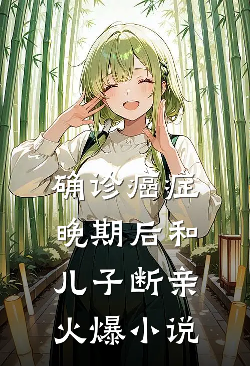 确诊癌症晚期后和儿子断亲火爆小说