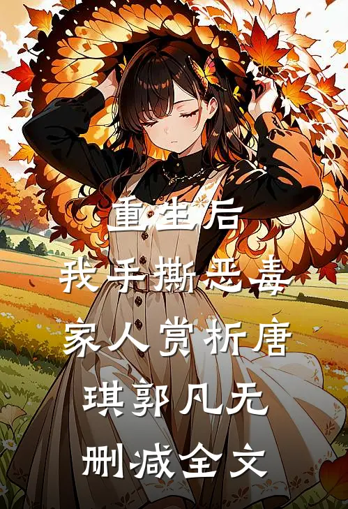 重生后，我手撕恶毒家人赏析唐琪郭凡无删减全文
