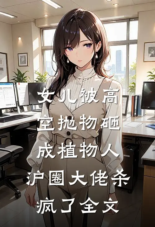 女儿被高空抛物砸成植物人，沪圈大佬杀疯了全文