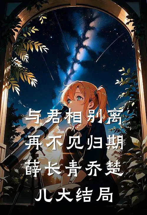 与君相别离，再不见归期薛长青乔楚儿大结局