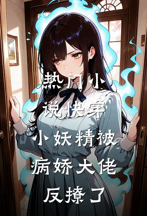 热门小说快穿：小妖精被病娇大佬反撩了