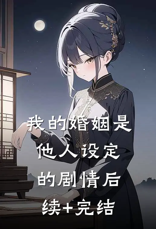 我的婚姻是他人设定的剧情后续+完结