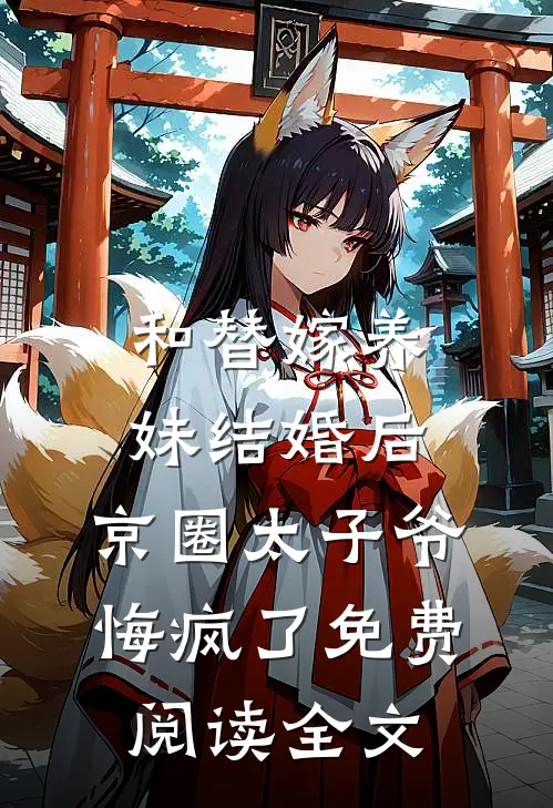 和替嫁养妹结婚后，京圈太子爷悔疯了免费阅读全文