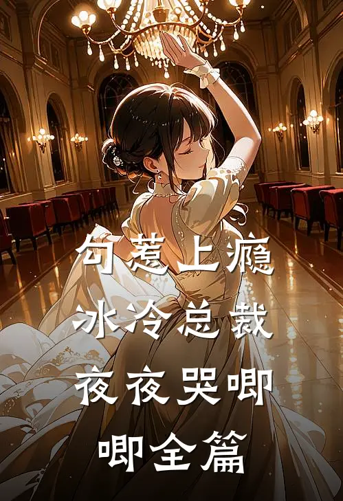 勾惹上瘾，冰冷总裁夜夜哭唧唧全篇