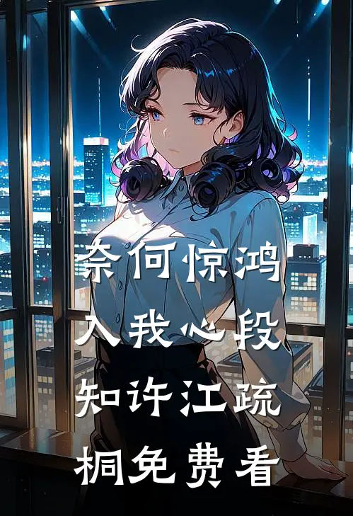 奈何惊鸿入我心段知许江疏桐免费看