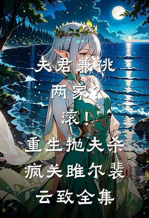 夫君兼祧两家？滚！重生抛夫杀疯关雎尔裴云致全集
