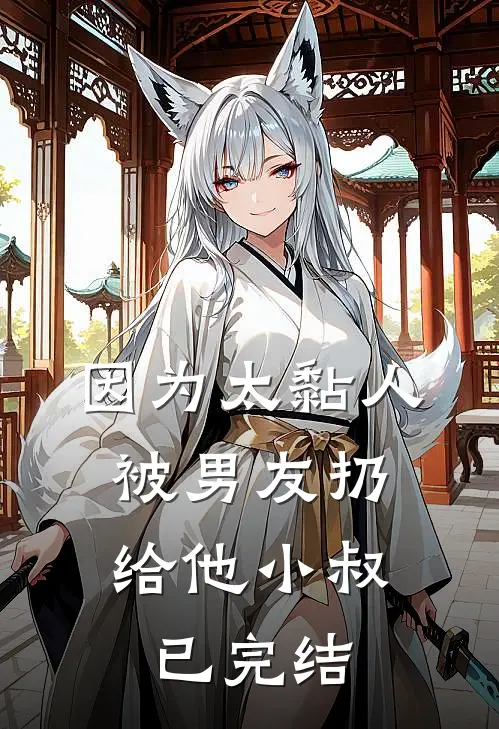 因为太黏人，被男友扔给他小叔已完结