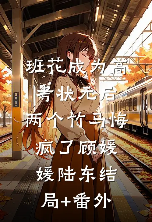 班花成为高考状元后，两个竹马悔疯了顾媛媛陆东结局+番外