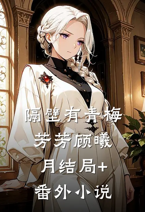 隔壁有青梅芳芳顾曦月结局+番外小说