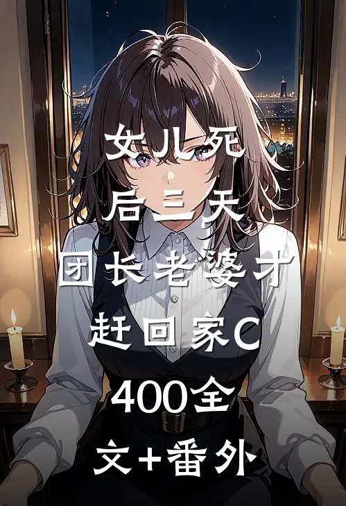 女儿死后三天，团长老婆才赶回家C400全文+番外