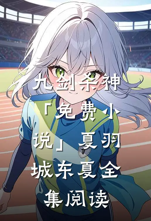 九剑杀神「免费小说」夏羽城东夏全集阅读