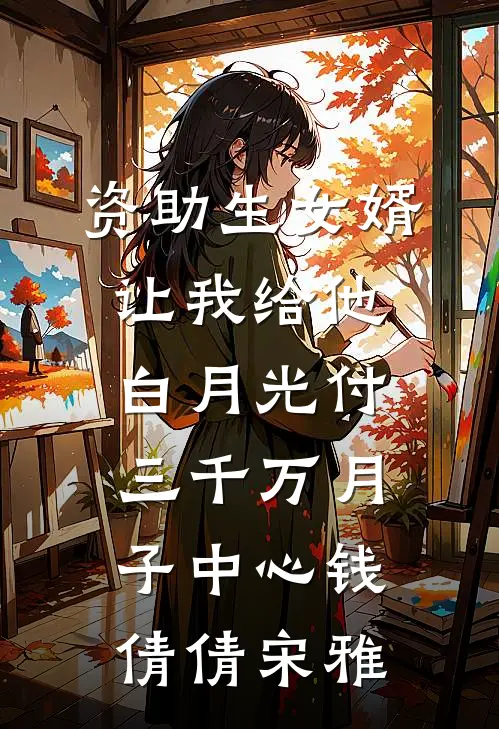 资助生女婿让我给他白月光付三千万月子中心钱(倩倩宋雅)