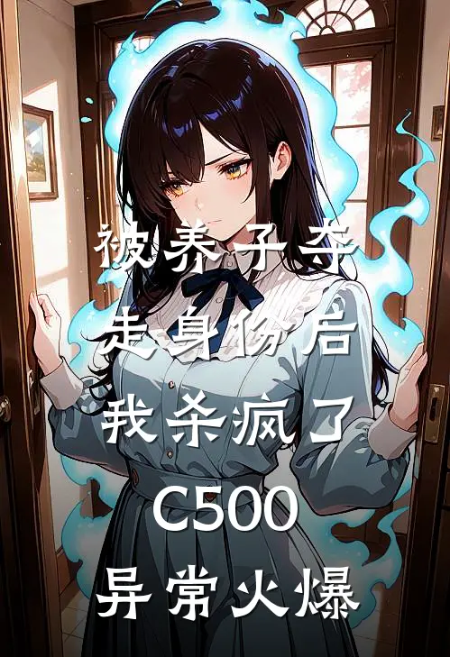 被养子夺走身份后，我杀疯了C500异常火爆