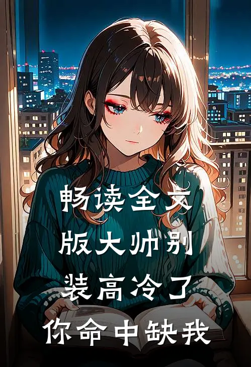 畅读全文版大帅别装高冷了,你命中缺我