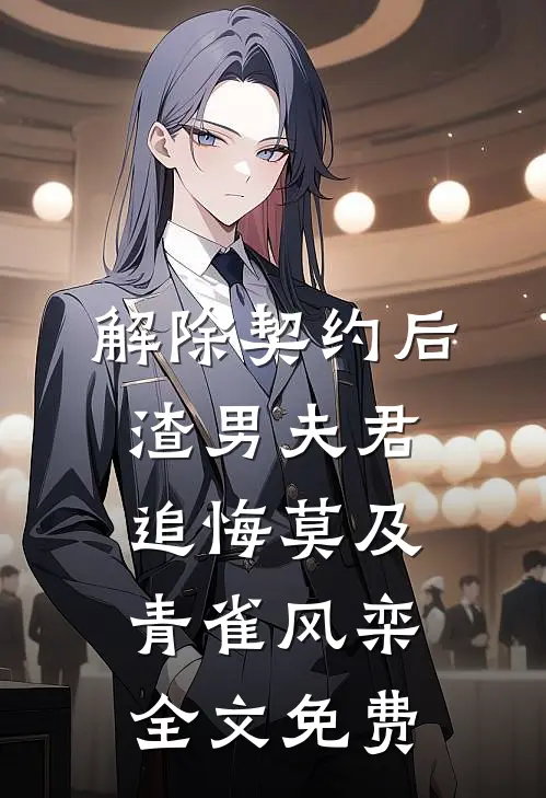 解除契约后，渣男夫君追悔莫及青雀风栾全文免费