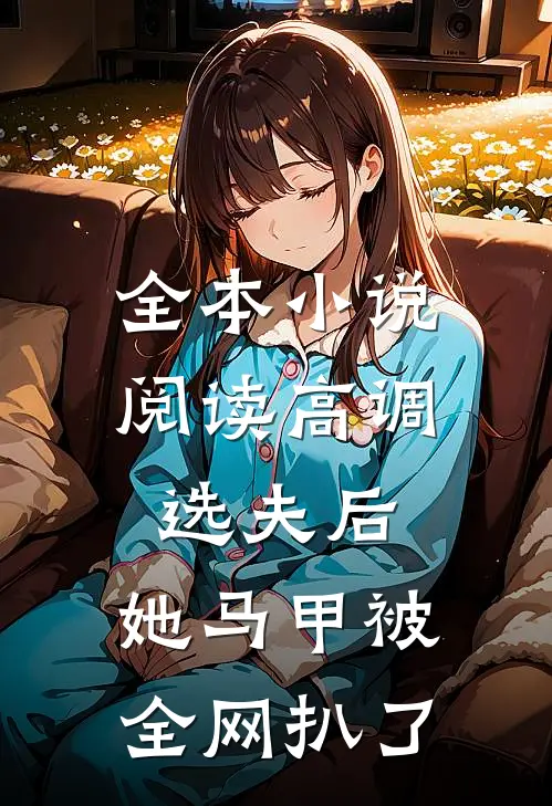 全本小说阅读高调选夫后，她马甲被全网扒了