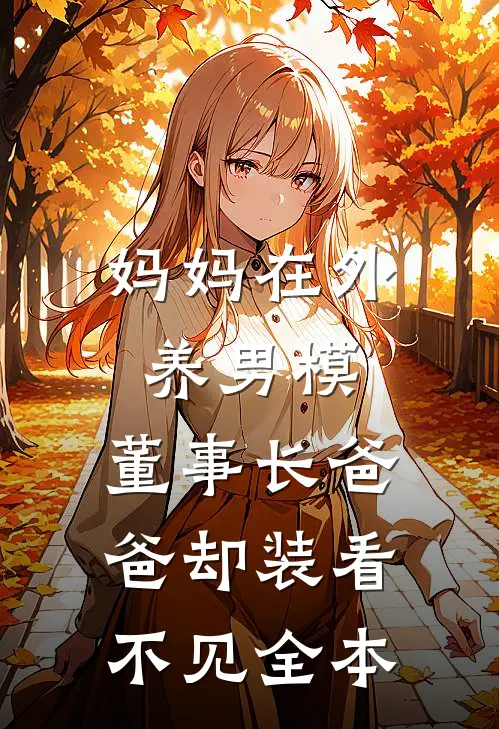妈妈在外养男模，董事长爸爸却装看不见全本